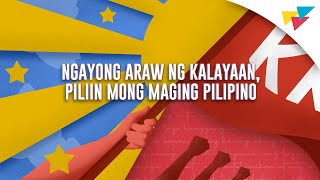 Ngayong Araw ng Kalayaan, Piliin mong maging Pilipino