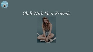 Chill With Your Friends - pop chill music mix that make you feel happy