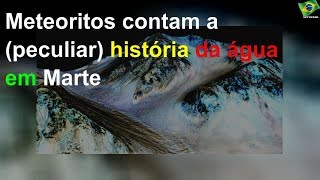 Meteoritos contam a (peculiar) história da água em Marte