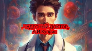 ,,ЧУДЕСНЫЙ ДОКТОР,,А.И.Куприн.Краткий пересказ