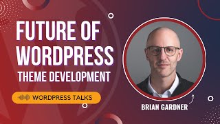 Future of WordPress Theme Development a.k.a Block themes