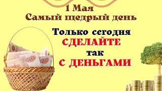 1 мая Щедрый День Сделайте так с деньгами Эзотерика для тебя