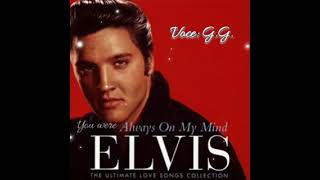 Always on my mind - Elvis Presley - voce: G.G.