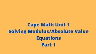 Solving Modulus/Absolute Value Equations (Part 1): Cape Math Unit 1: CXC: Pure Math: Adobe Math Lab