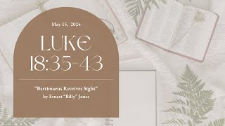 "Bartimeaus Receives Sight" Luke 18:35-43 | Midweek May 15, 2024