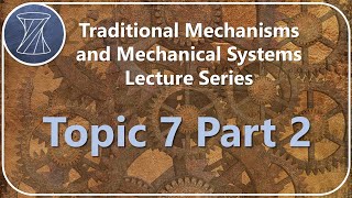 Traditional Mechanisms and Mechanical Systems: Topic 7 Part 2