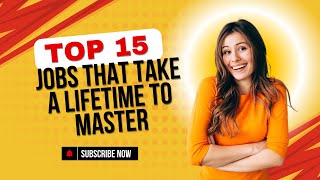 15 Jobs That Take a Lifetime to Master | The Most Complex Careers