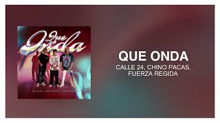 Calle 24, Chino Pacas, Fuerza Regida - Que Onda [ Letra/Lyrics ]