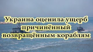 Украина оценила ущерб причинённый возвращённым кораблям