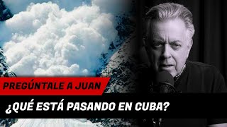 Pregúntale a Juan: ¿Qué está pasando en Cuba?