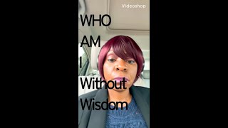 #shorts WHO AM I WITHOUT WISDOM +