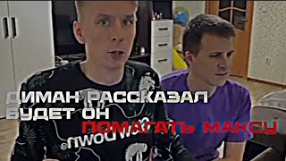 -ДИМАН РАСКАЗАЛ БУДЕТ ЛИ ОН ПОМОГАТЬ МАКСУ-@max.vashchenko @zebra01 @vashchenko_live