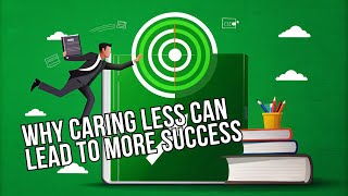 Why Caring Less Can Lead to More Success: The Surprising Secret to Achieving Your Goals