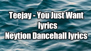 Teejay - You Just want (lyrics)  [Neytion Dancehall lyrics]