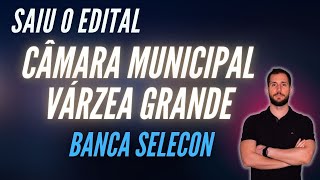 SAIU O EDITAL - Câmara Várzea Grande - Banca SELECON