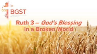 BGST presents: Ruth 3 - God's Blessing in a Broken World