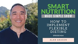 How to Implement Flexible Dieting with Alan Aragon