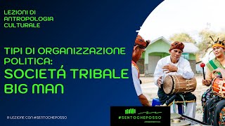 Tipi di organizzazione politica: società tribale e Big Man