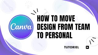 How to move Canva design from team to personal