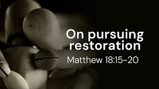 Pursuing Restoration | Matthew 18:15-20