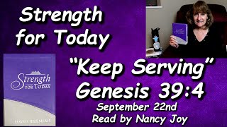 “Strength for Today” 9-22 “Keep Serving” Read by Nancy Stallard Genesis 39:4 By Dr. David Jeremiah