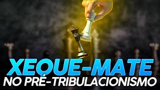 XEQUE-MATE no PRÉ-TRIBULACIONISMO | CANAL IDE