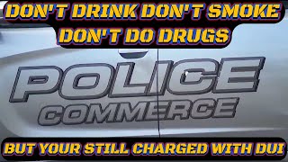 YOU DON'T DRINK YOU DON'T SMOKE YOU DON'T DO DRUGS BUT YOU'RE GETTING A DUI IN COMMERCE GA.