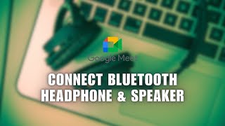 👍 GUIDE: How to Connect Bluetooth Headphone & Speaker in Google Meeting | Full Guide