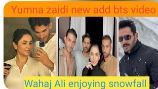 Yumna zaidi new add bts|Wahaj ali missing his baba during snow fall