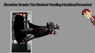 Shredder Breaks The Student Vending Machine/Grounded