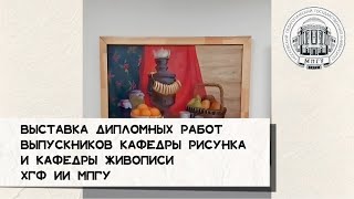 Выставка дипломных работ выпускников кафедры рисунка и кафедры живописи ХГФ ИИ МПГУ