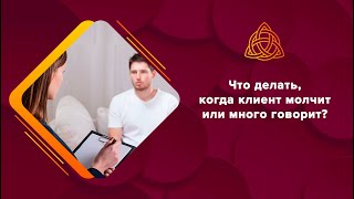 Что делать, когда клиент молчит или много говорит?