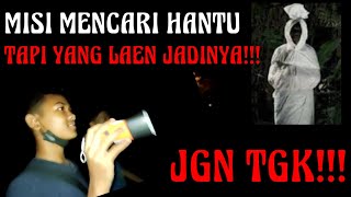 MISI MENCARI H4NTU TAPI YANG L4EN JADINYAA? JANGAN TENGOK !!!