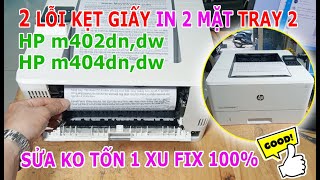 Hai lỗi in 2 mặt kẹt giấy phổ biến HP m402dn, m404dn | Sửa rất đơn giản