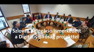 Szlovák delegáció ismerkedett a Digitális Bíróság projekttel