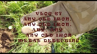 ANY OLD IRON, ANY OLD IRON, ANY, ANY, ANY OLD IRON METAL DETECTING VLOG 67