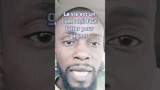 La vie est un combat ,il faut lutter pour gagner.