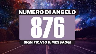 Perché vedo il numero angelico 876? Significato completo del numero angelico 876