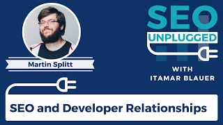 SEO and Developer Relationships with Martin Splitt | SEO Unplugged #8