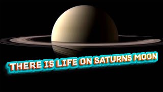 There is life on Saturn's moon.