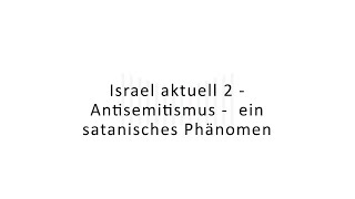 Israel aktuell 2 - Antisemitismus - ein satanisches Phänomen