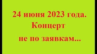 24 июня 2023 года. Концерт не по заявкам...