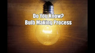 Do You Know? - Bulb Making Process