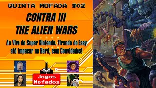 Quinta Mofada #02 - Contra III: The Alien Wars, Virando do Easy Até Empacar no Hard, com Convidados!