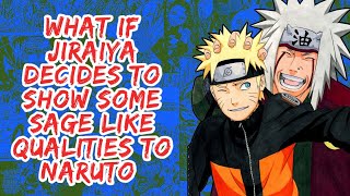 What if Jiraiya Decides to Show Some Sage like Qualities to Naruto | Part 1