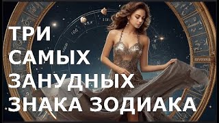 Три САМЫХ ЗАНУДНЫХ Знака Зодиака