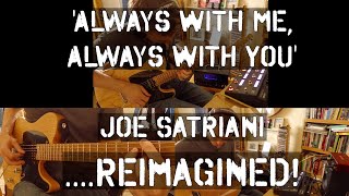 Joe Satriani - 'Always With Me, Always With You' ....REIMAGINED!