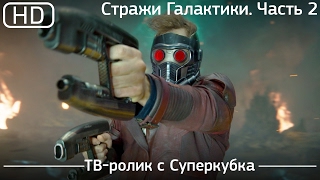 Стражи Галактики 2 (Guardians of the Galaxy Vol. 2) 2017. ТВ-ролик с Суперкубка[1080p]