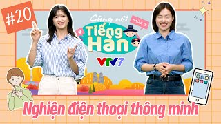 Cùng nói tiếng Hàn (Mùa 3): Số 20: Nghiện điện thoại thông minh