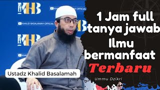 TANYA JAWAB TERBARU USTADZ KHALID BASALAMAH || SEPUTAR ILMU BERMANFAAT